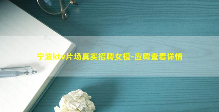 宁波ktv片场真实招聘女模-应聘查看详情